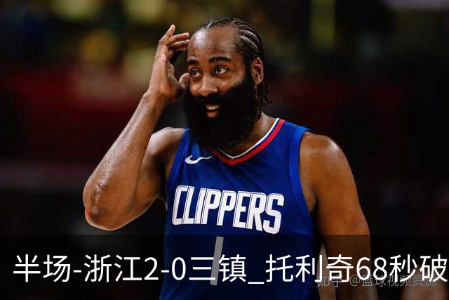 半场-浙江2-0三镇 托利奇68秒破门米特里策无解一条龙